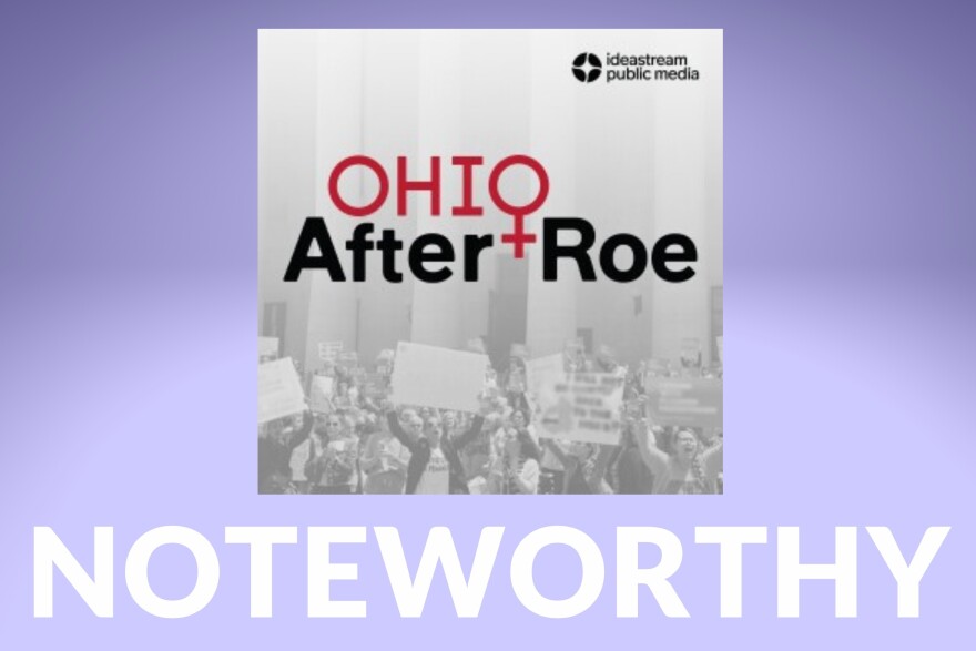 Ohio After Roe podcast art from Ideastream Public Media "Noteworthy"
